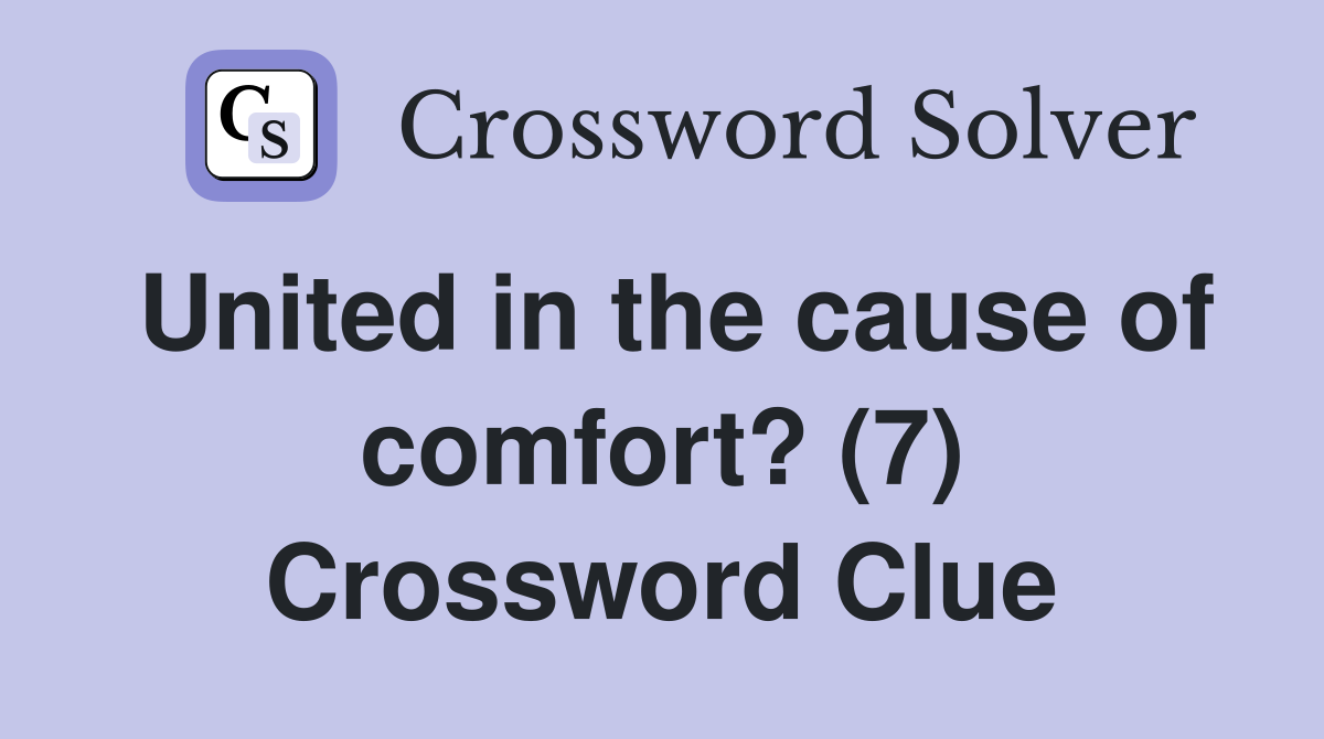 United in the cause of comfort? (7) Crossword Clue