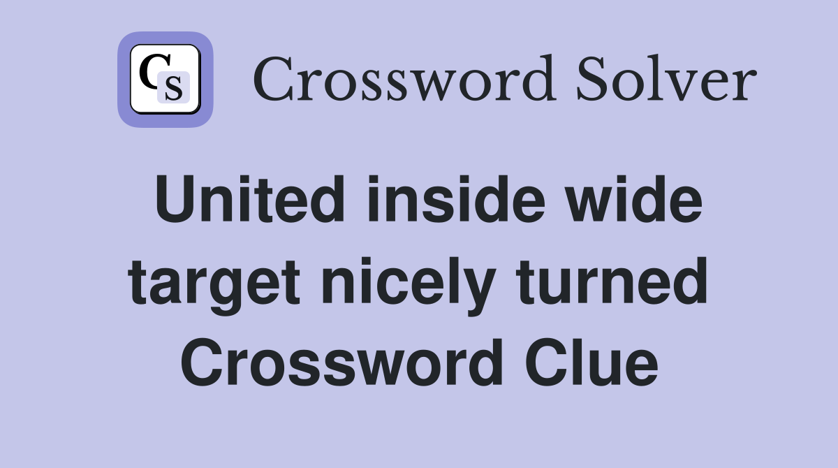 United inside wide target nicely turned Crossword Clue