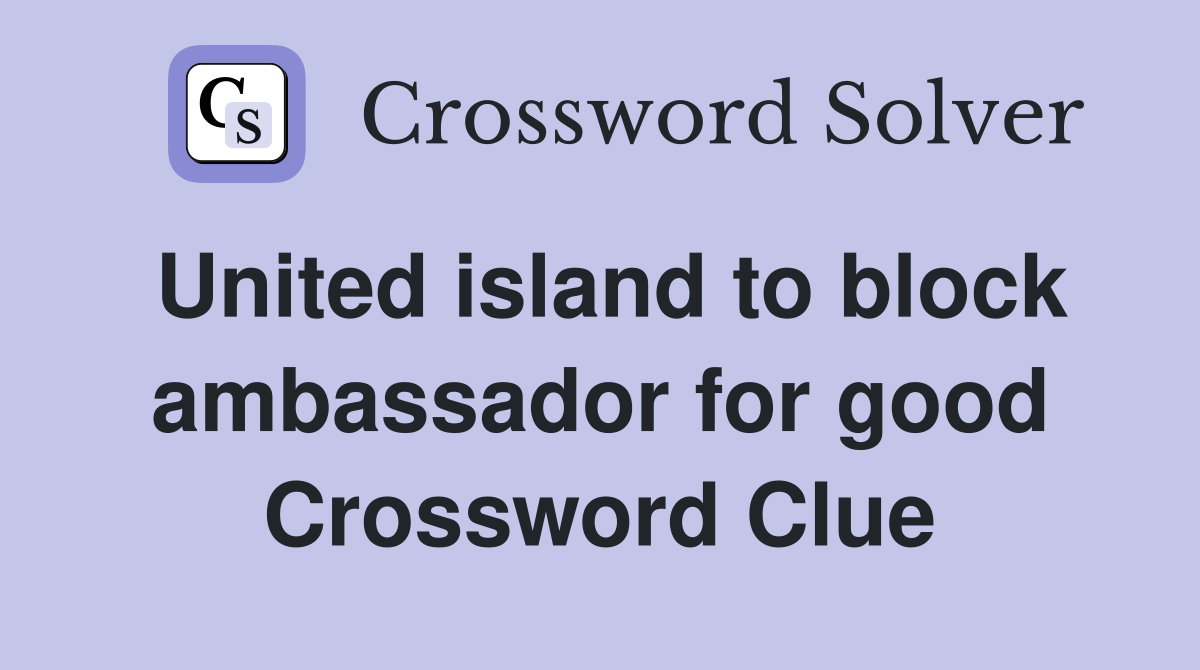 United island to block ambassador for good Crossword Clue