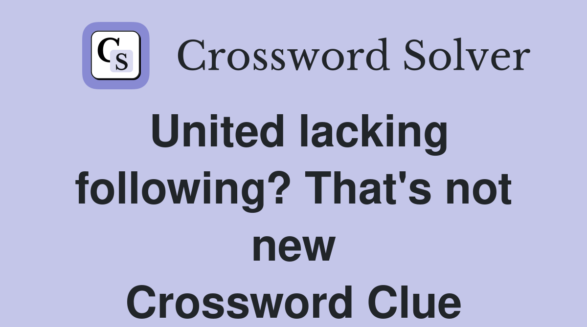 United lacking following? That's not new Crossword Clue