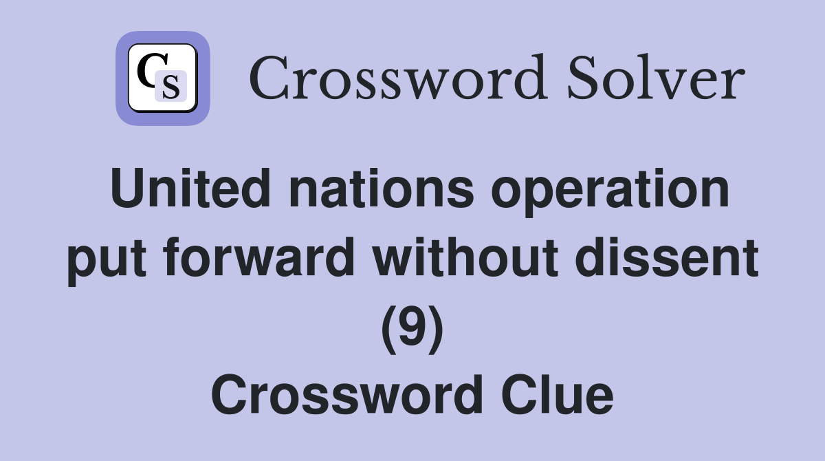 United nations operation put forward without dissent (9) Crossword Clue