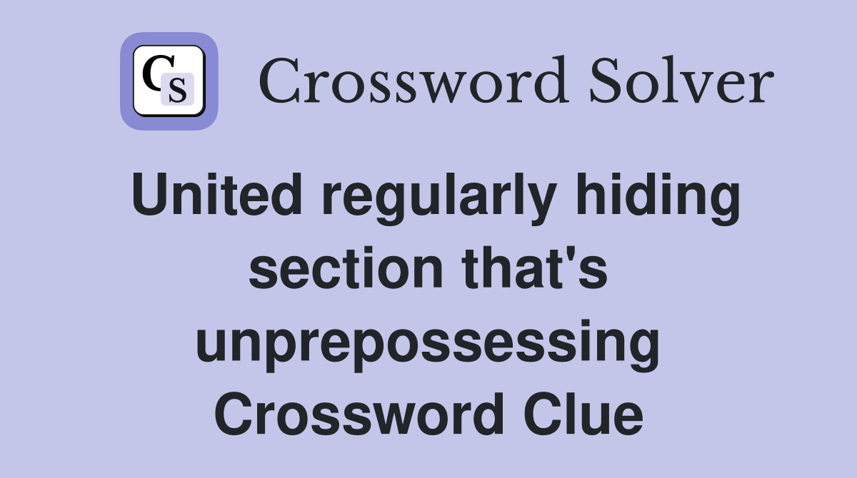 United regularly hiding section that's unprepossessing Crossword Clue