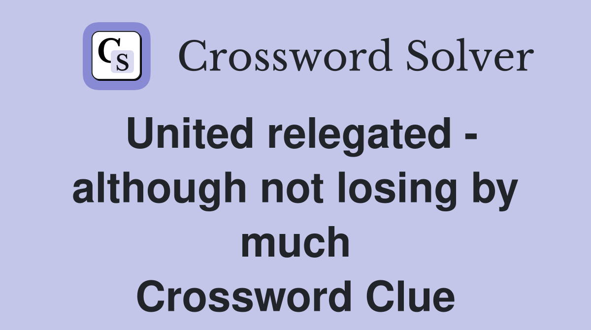 United relegated - although not losing by much Crossword Clue