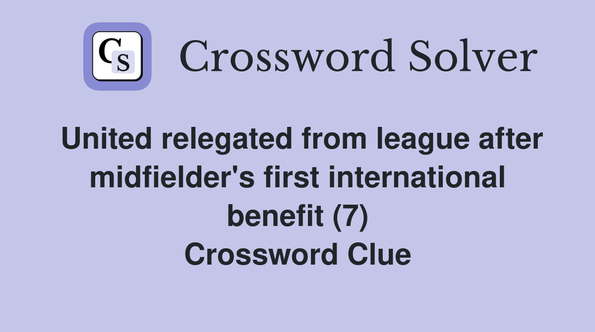 United relegated from league after midfielder's first international benefit (7) Crossword Clue