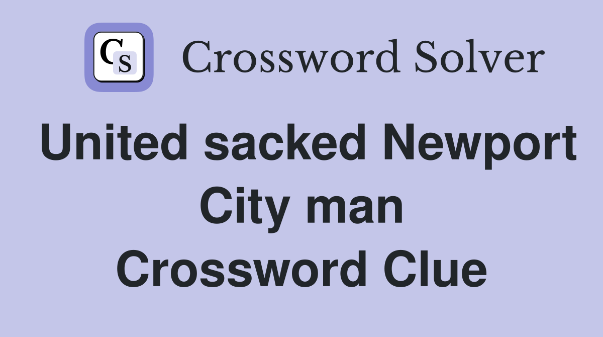 United sacked Newport City man Crossword Clue