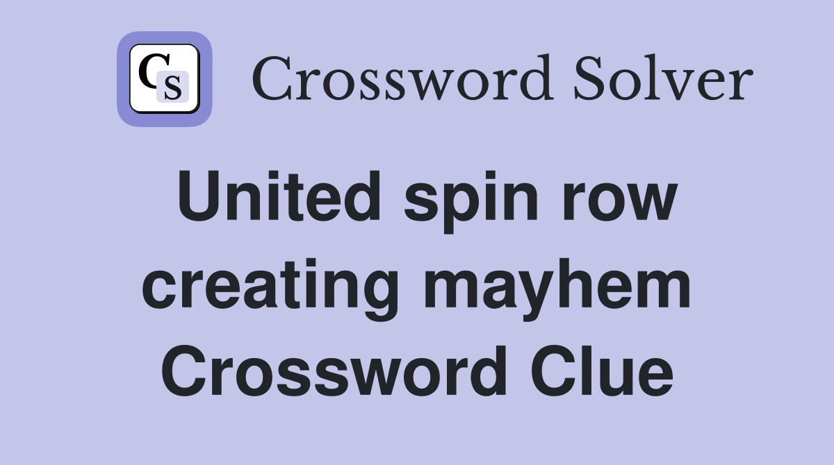 United spin row creating mayhem Crossword Clue