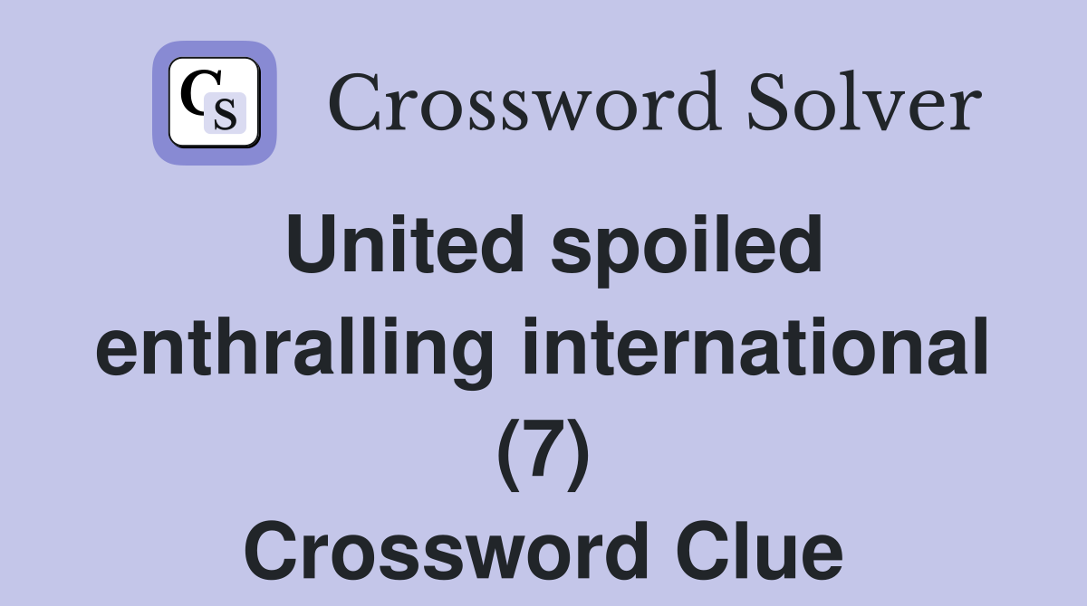 United spoiled enthralling international (7) Crossword Clue