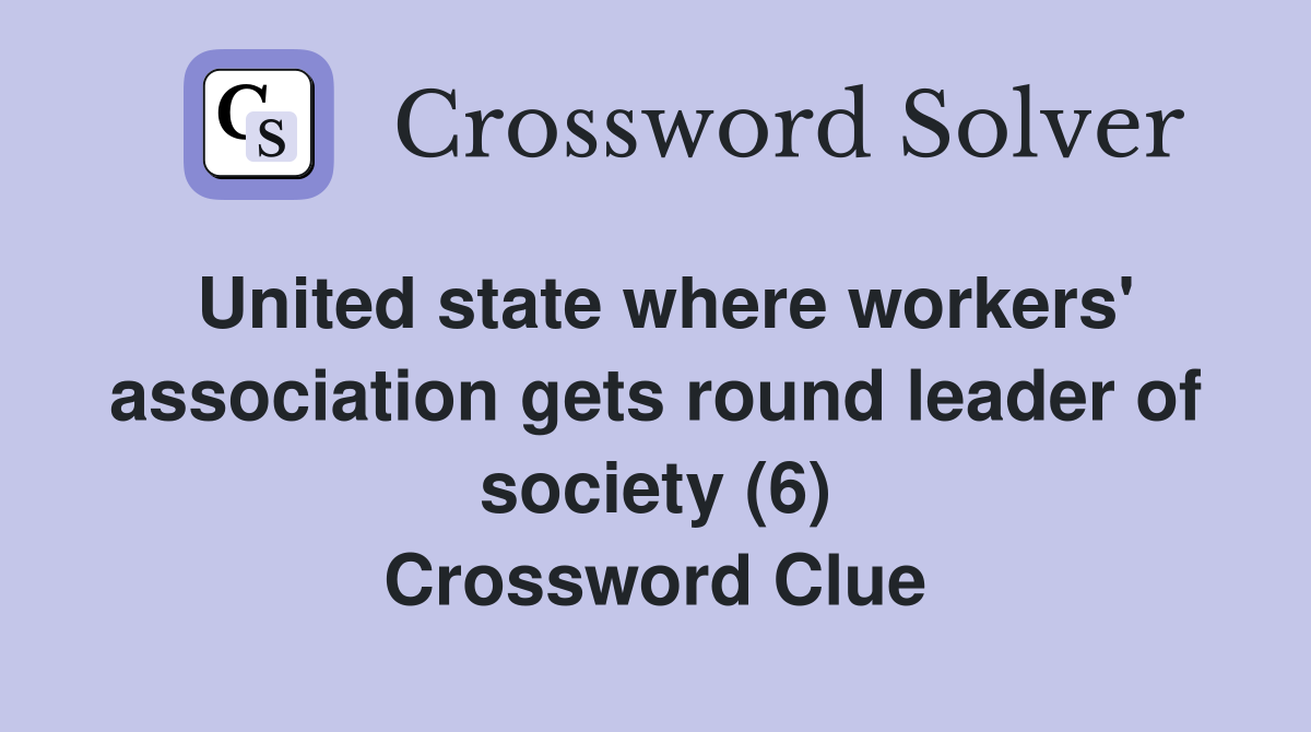 United state where workers' association gets round leader of society (6) Crossword Clue