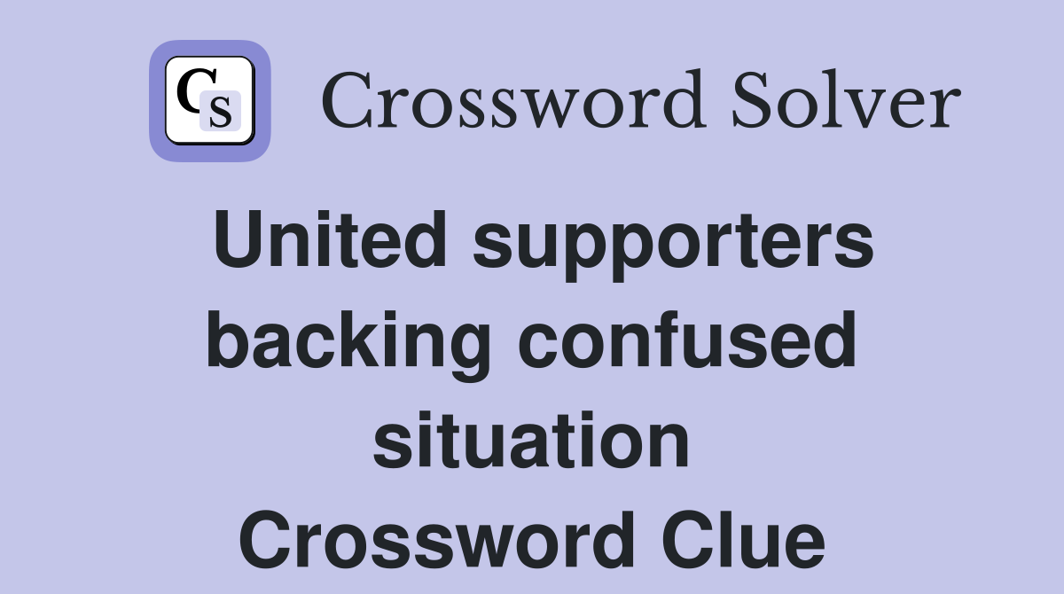 United supporters backing confused situation Crossword Clue
