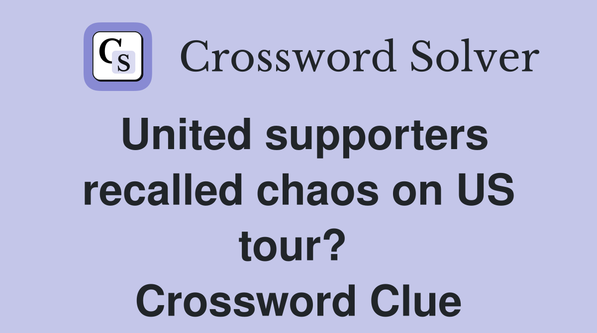 United supporters recalled chaos on US tour?  Crossword Clue