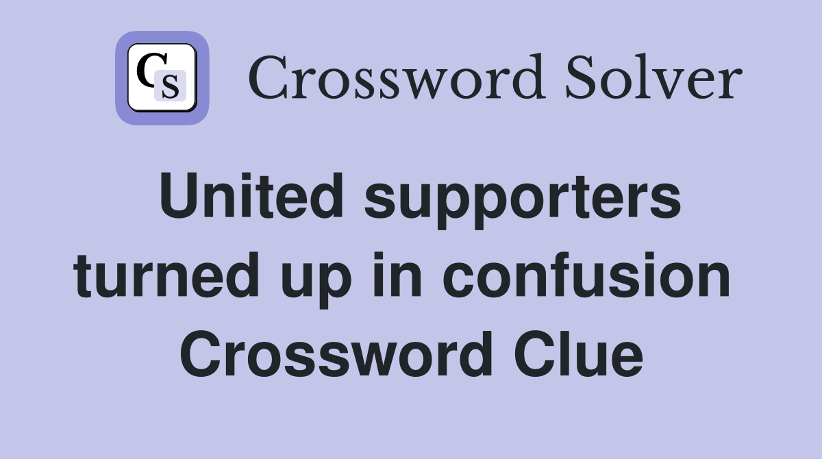 United supporters turned up in confusion  Crossword Clue