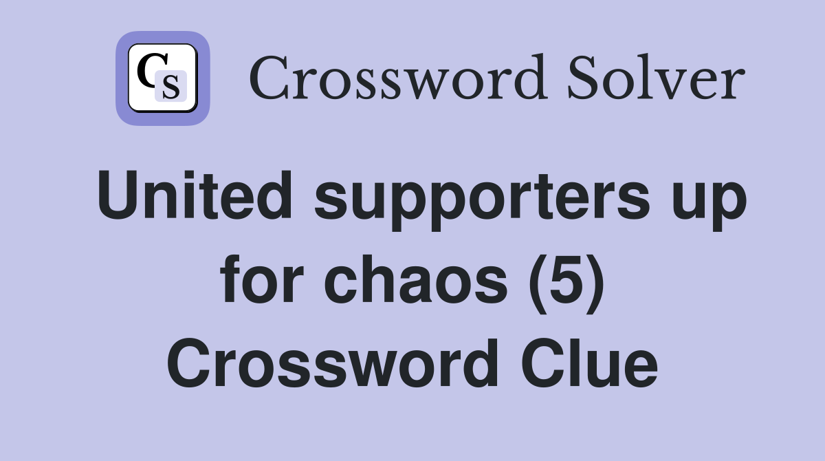 United supporters up for chaos (5) Crossword Clue