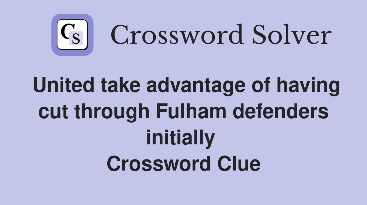 United take advantage of having cut through Fulham defenders initially  Crossword Clue