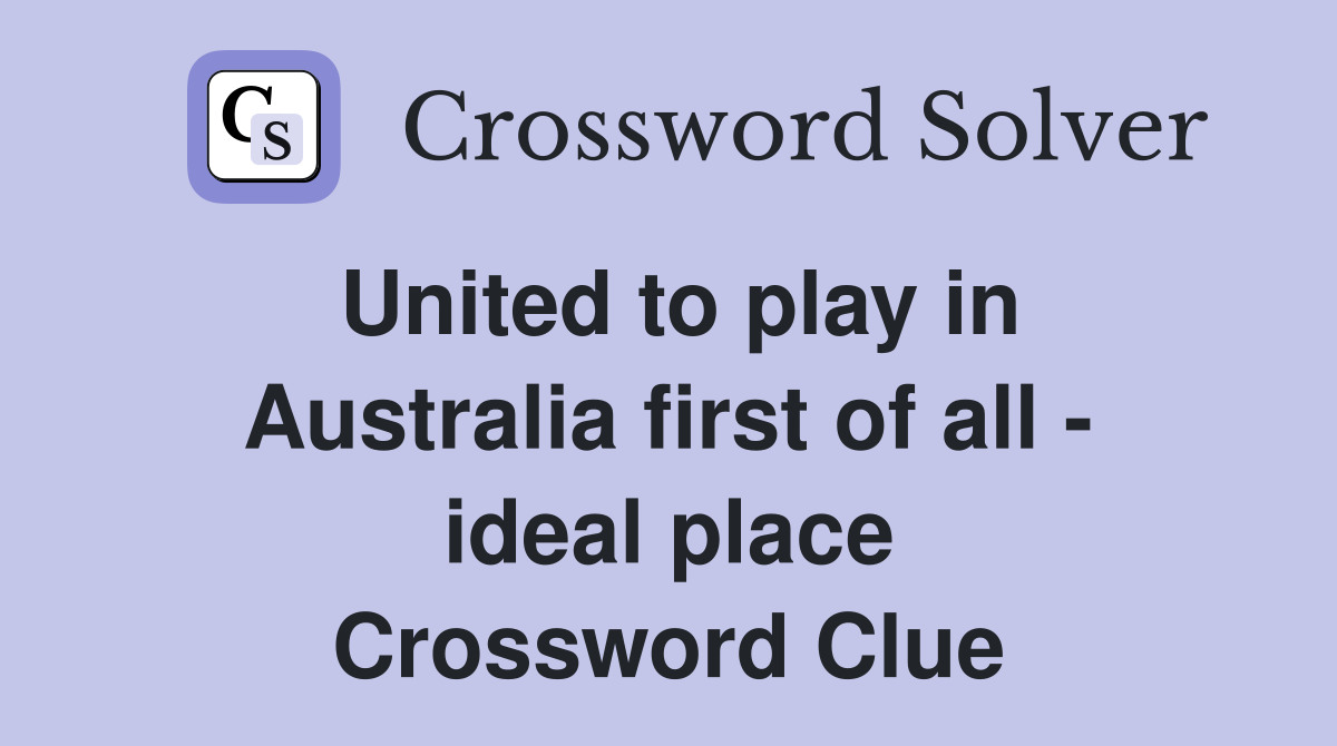 United to play in Australia first of all - ideal place Crossword Clue