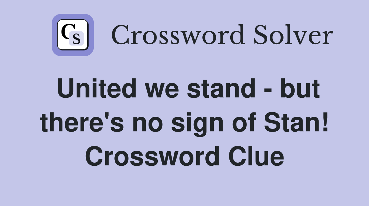 United we stand - but there's no sign of Stan! Crossword Clue