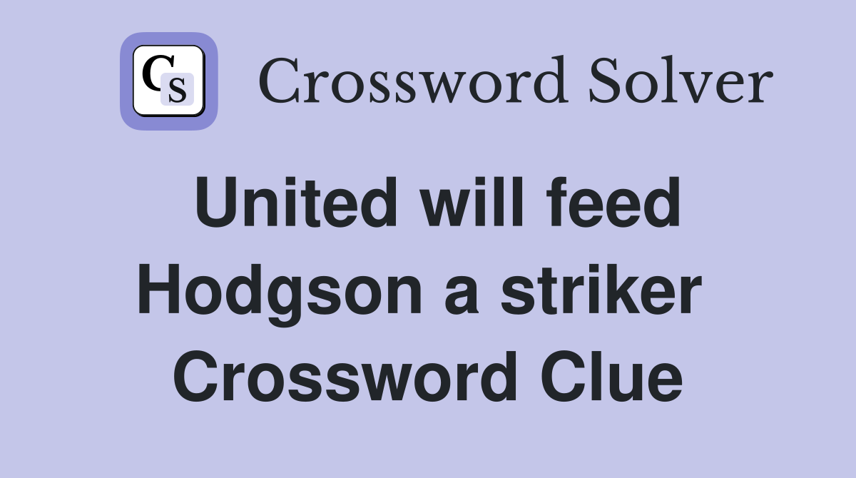 United will feed Hodgson a striker  Crossword Clue