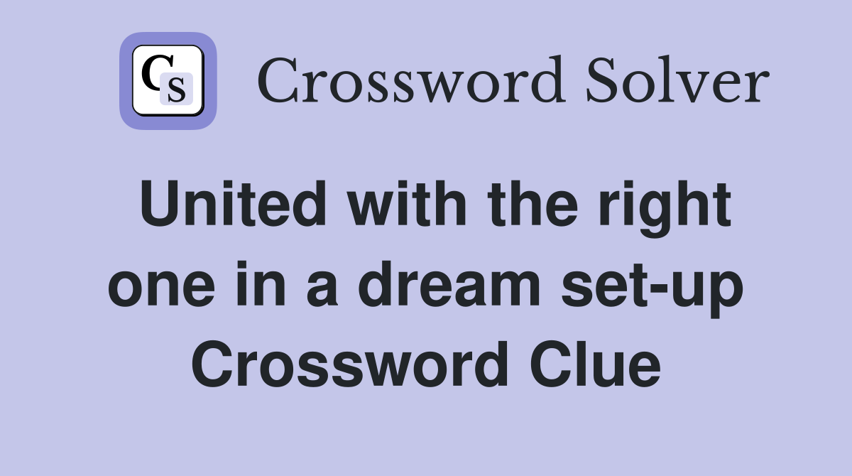 United with the right one in a dream set-up Crossword Clue