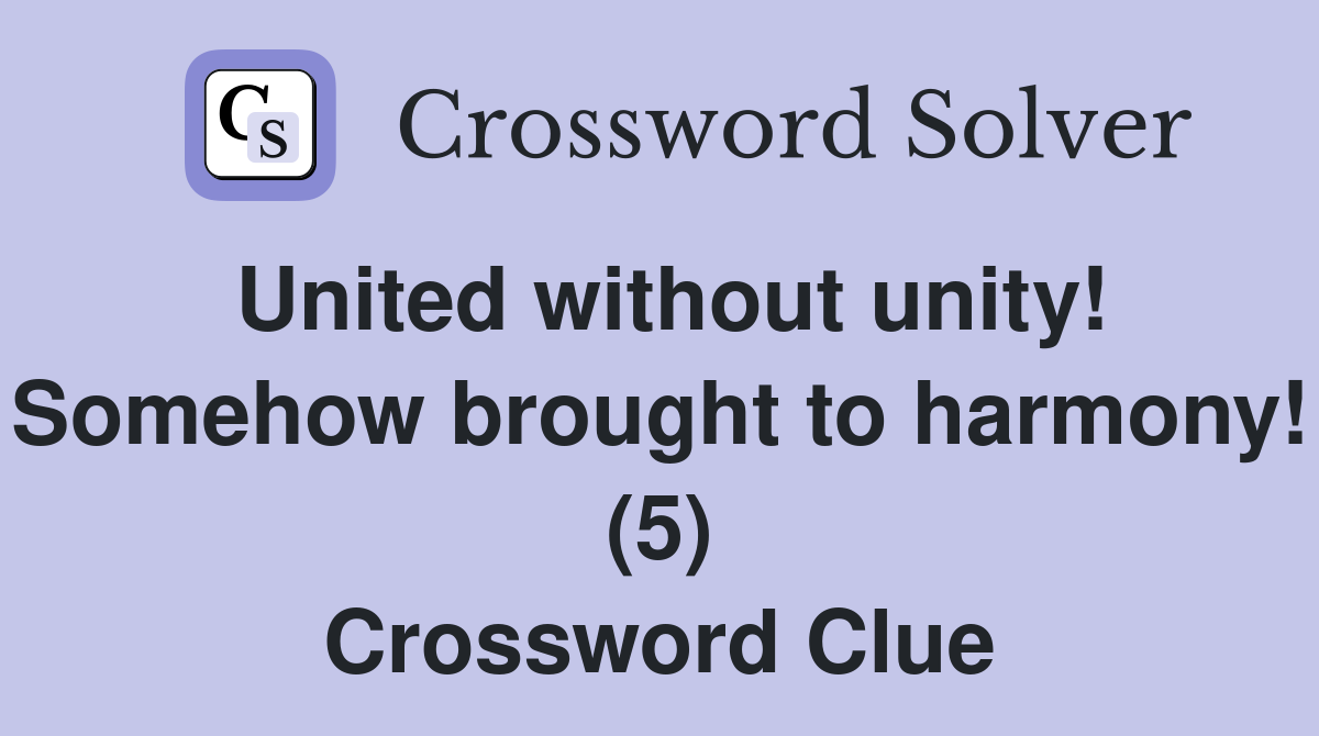 United without unity! Somehow brought to harmony! (5) Crossword Clue