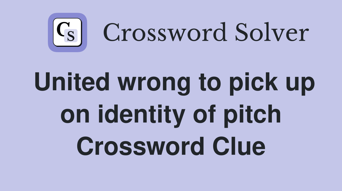 United wrong to pick up on identity of pitch Crossword Clue