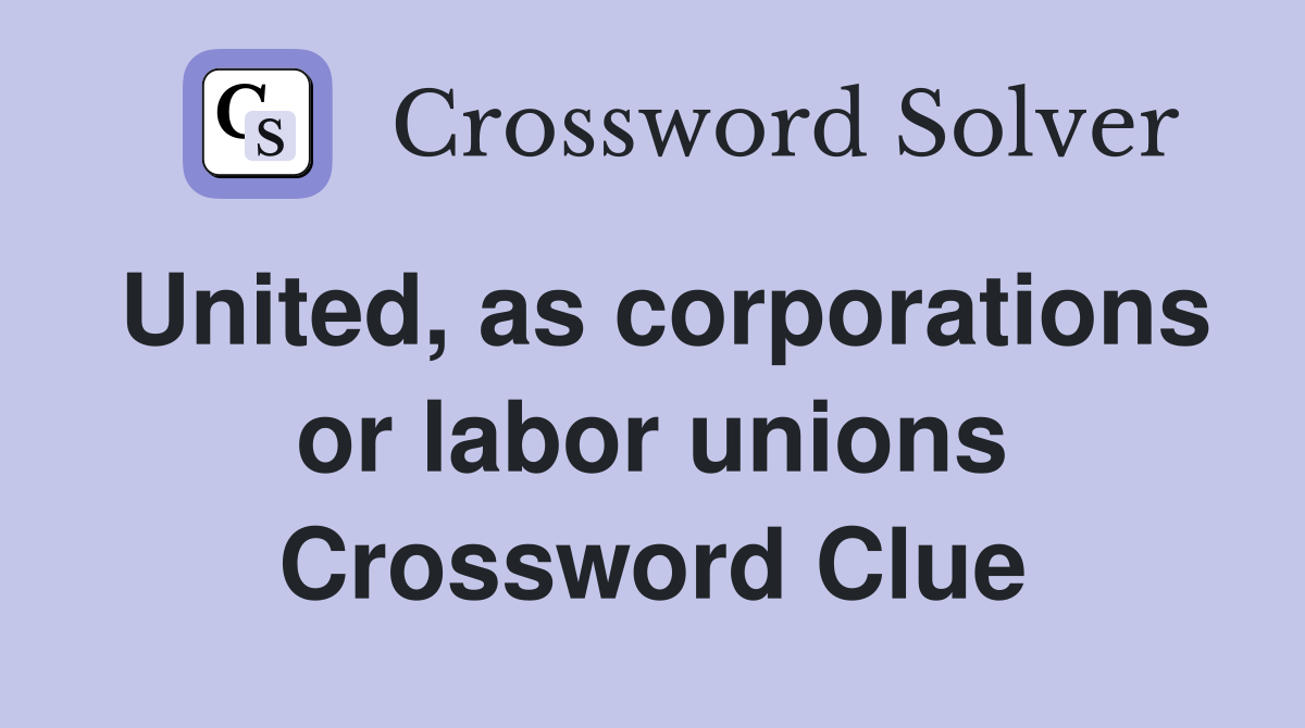United, as corporations or labor unions Crossword Clue