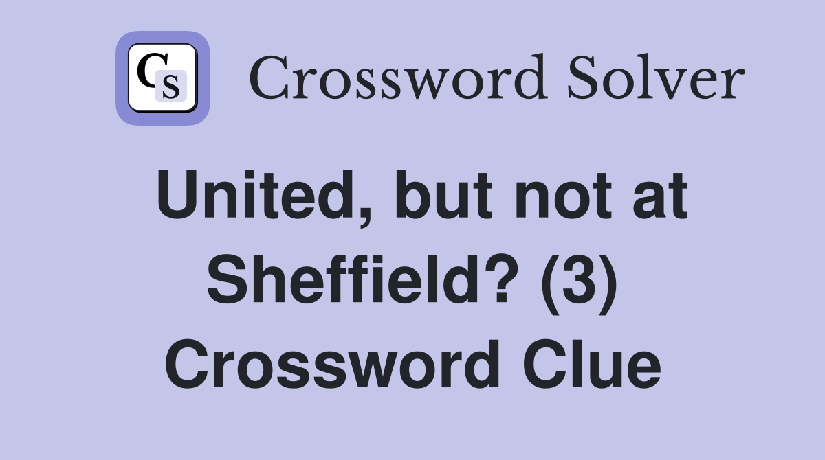 United, but not at Sheffield? (3) Crossword Clue