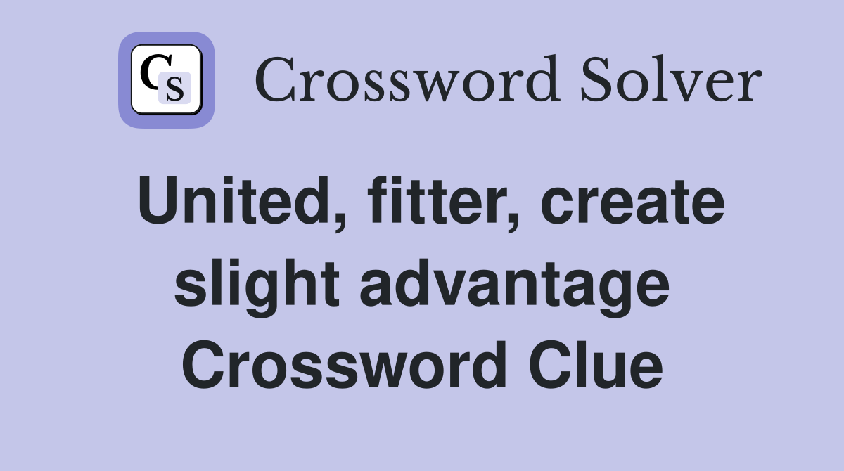 United, fitter, create slight advantage Crossword Clue