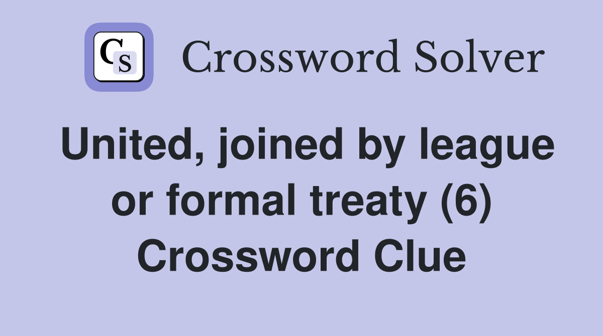 United, joined by league or formal treaty (6) Crossword Clue