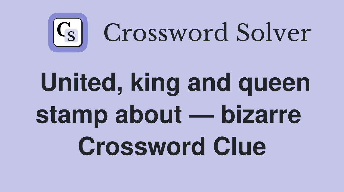 United, king and queen stamp about — bizarre  Crossword Clue