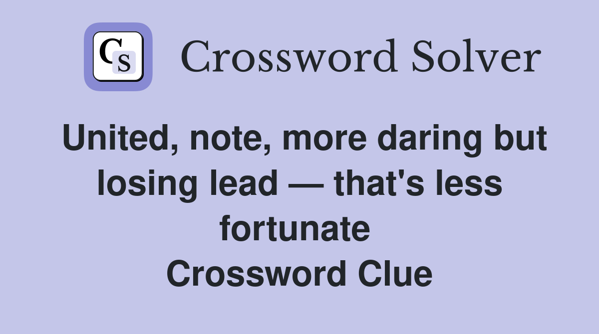 United, note, more daring but losing lead — that's less fortunate  Crossword Clue