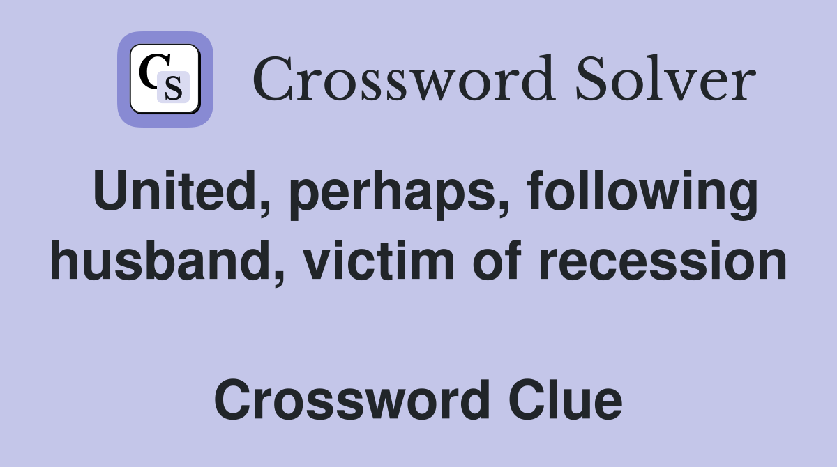 United, perhaps, following husband, victim of recession  Crossword Clue