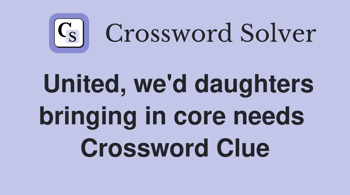 United, we'd daughters bringing in core needs  Crossword Clue