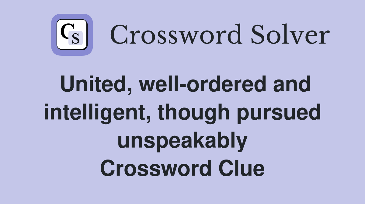 United, well-ordered and intelligent, though pursued unspeakably Crossword Clue