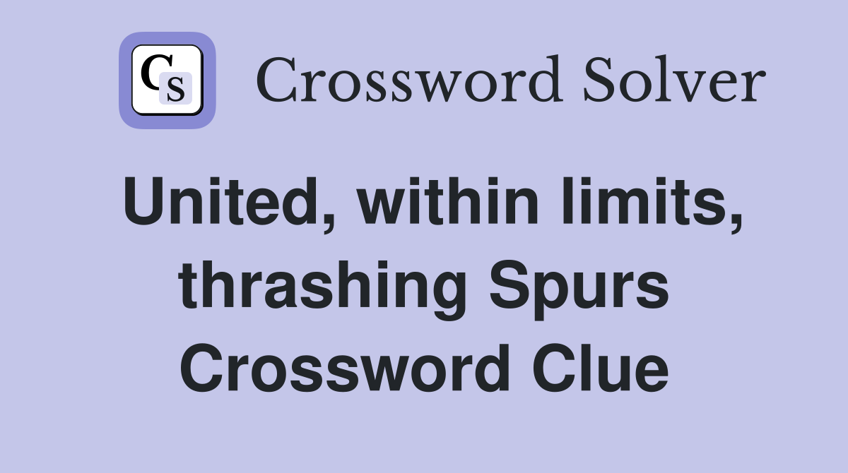 United, within limits, thrashing Spurs Crossword Clue