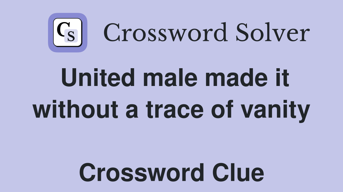 United male made it without a trace of vanity  Crossword Clue