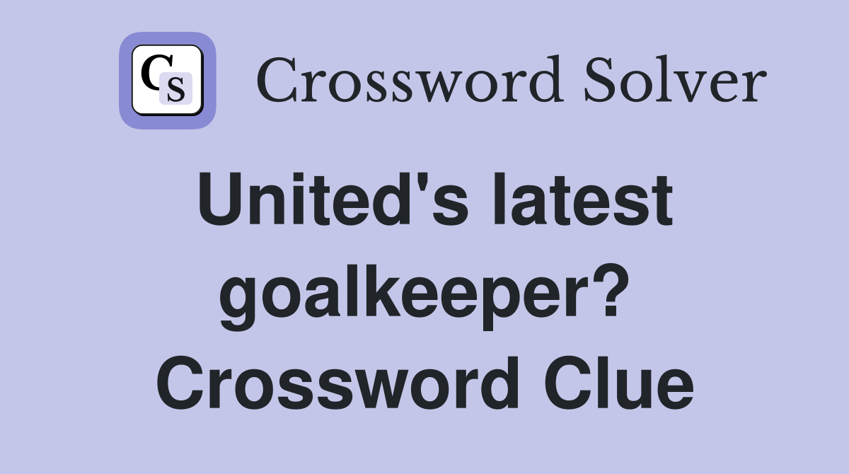 United's latest goalkeeper? Crossword Clue