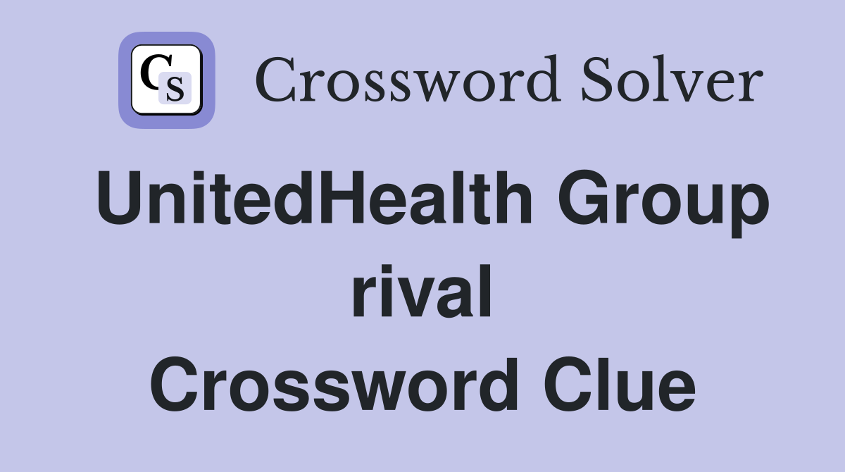 UnitedHealth Group rival Crossword Clue
