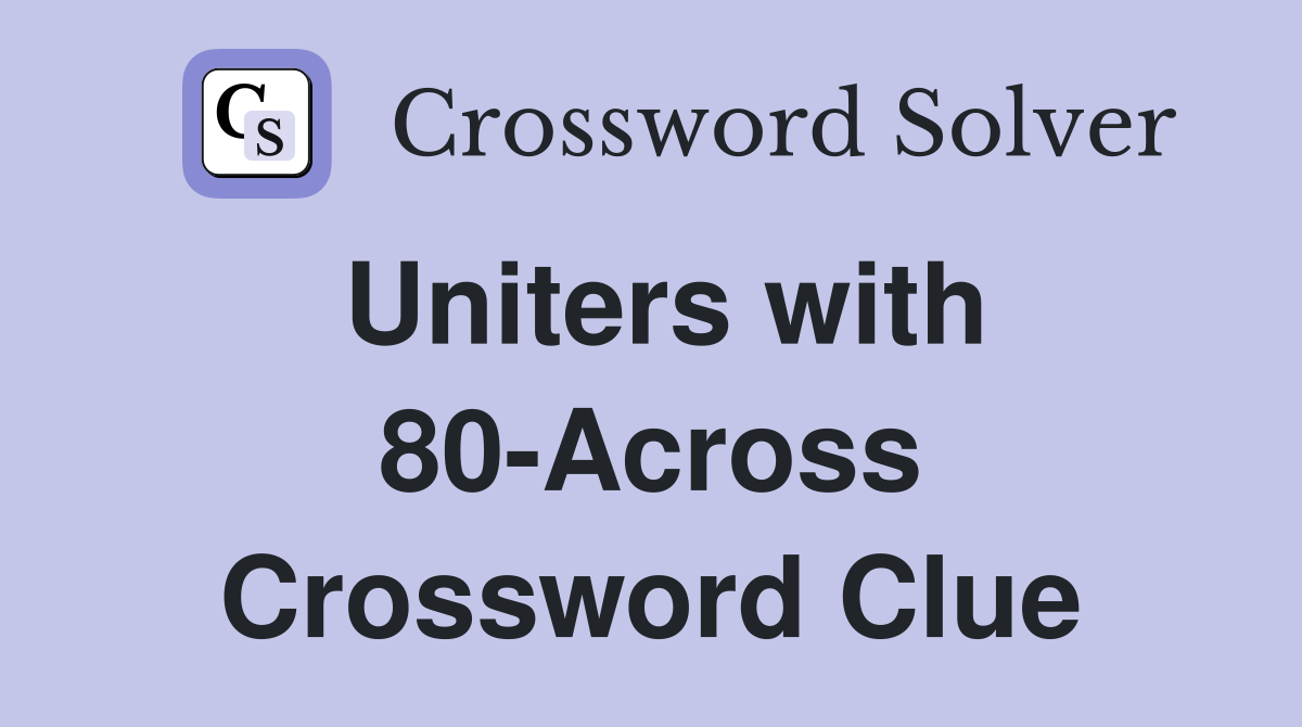 Uniters with 80-Across Crossword Clue