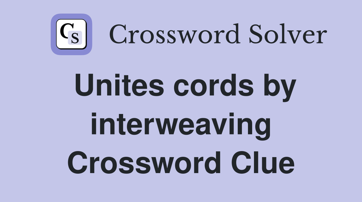 Unites cords by interweaving Crossword Clue