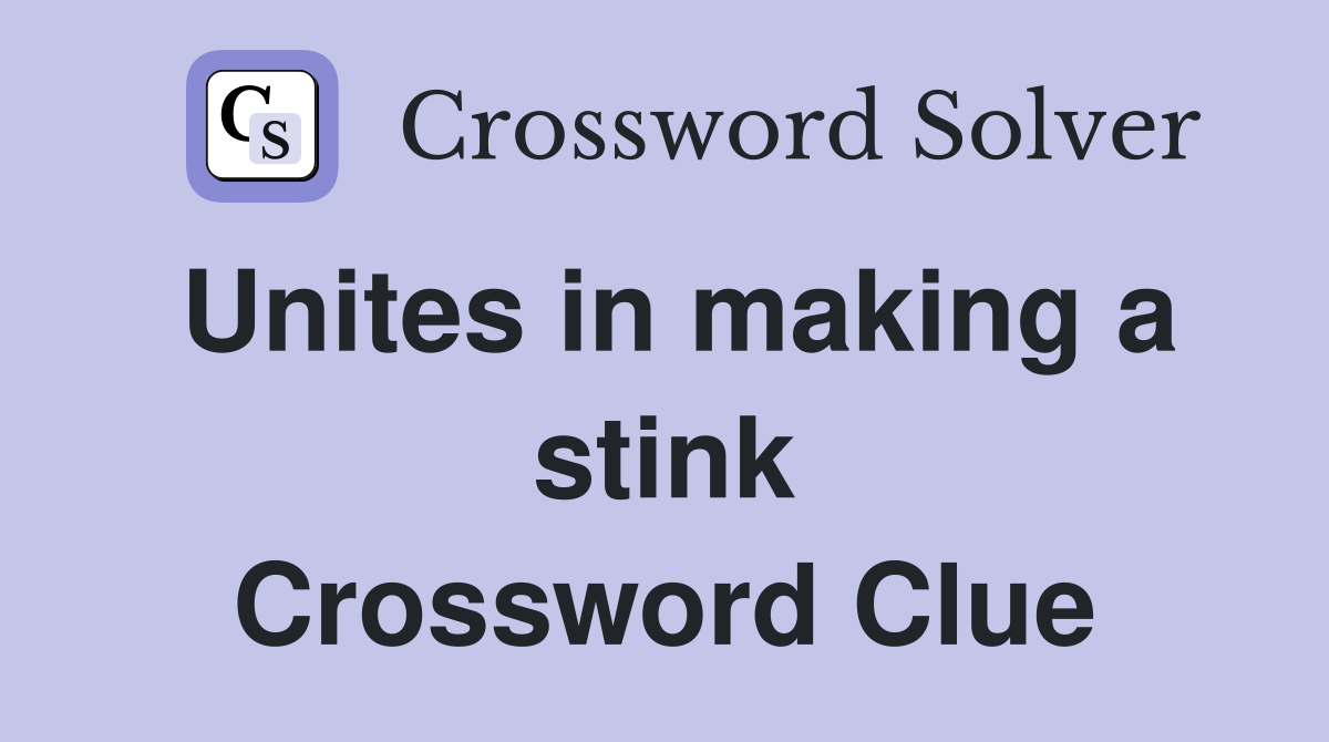 Unites in making a stink Crossword Clue