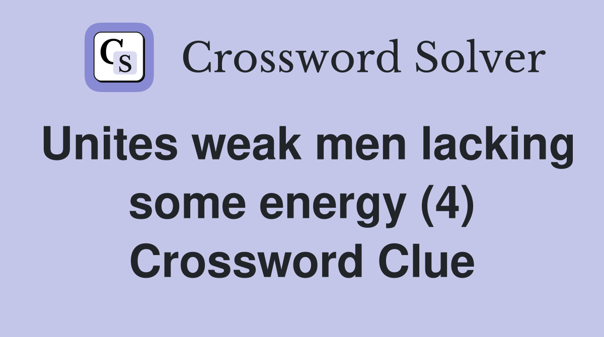 Unites weak men lacking some energy (4) Crossword Clue