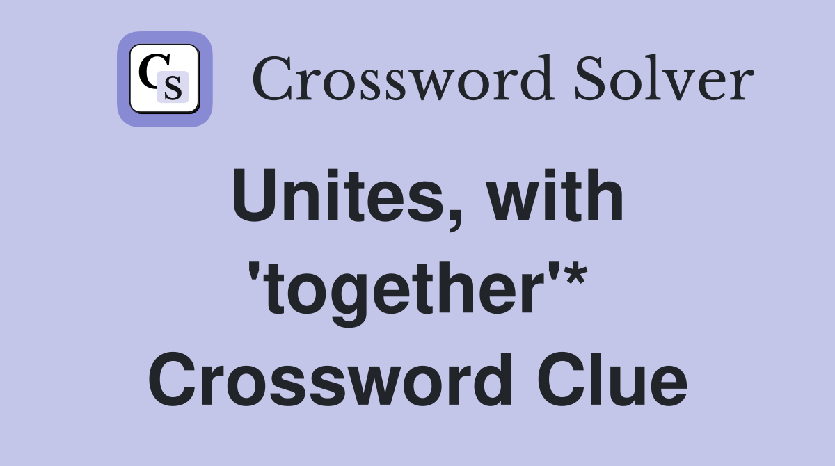 Unites, with 'together'* Crossword Clue