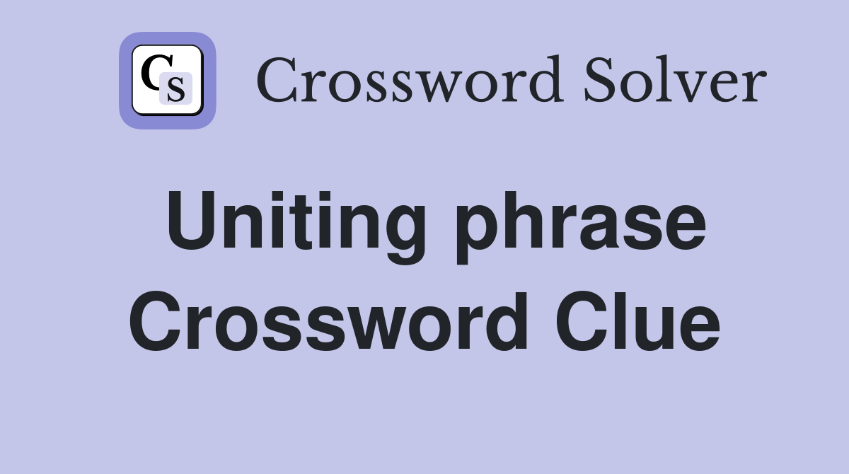 Uniting phrase Crossword Clue