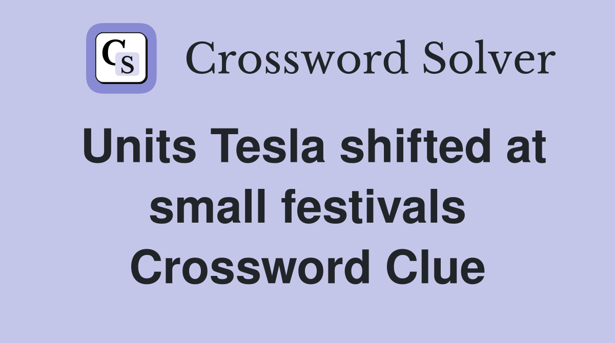 Units Tesla shifted at small festivals Crossword Clue