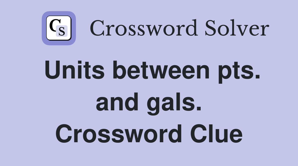 Units between pts. and gals. Crossword Clue