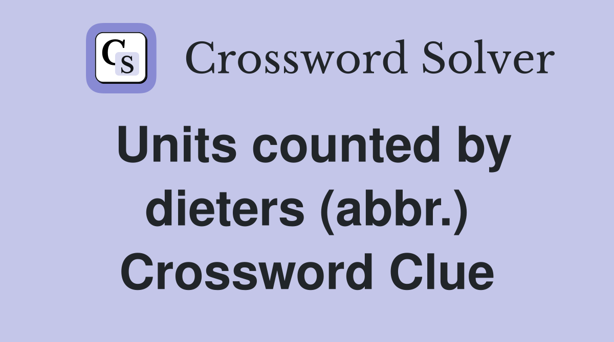 Units counted by dieters (abbr.) Crossword Clue