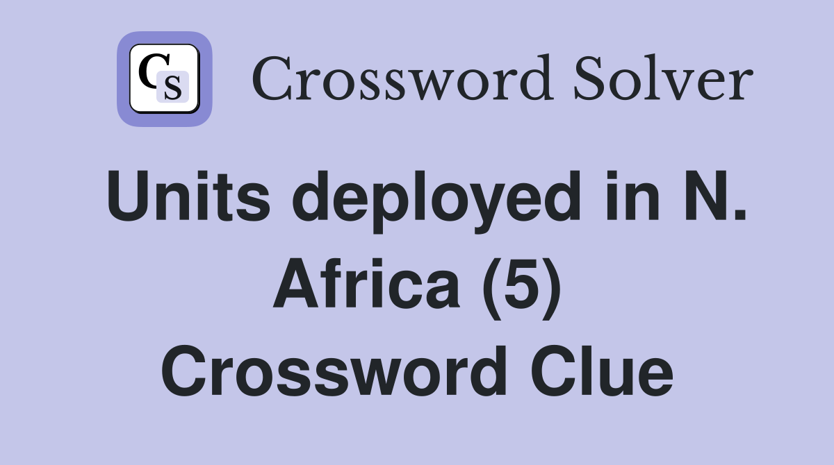 Units deployed in N. Africa (5) Crossword Clue