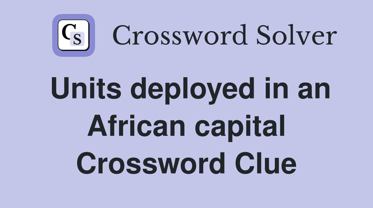 Units deployed in an African capital Crossword Clue