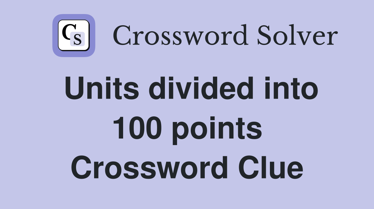 Units divided into 100 points Crossword Clue