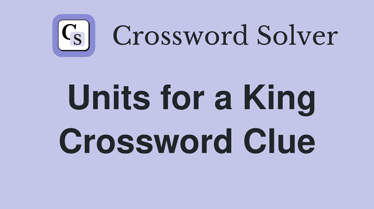 Units for a King Crossword Clue