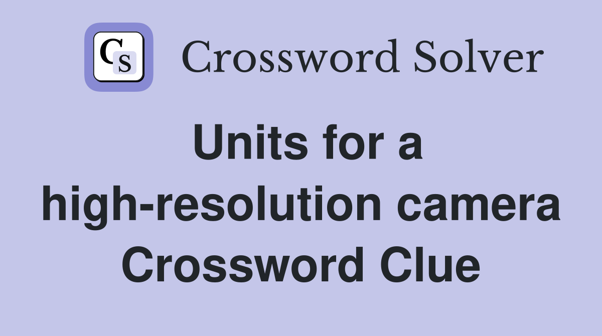 Units for a high-resolution camera Crossword Clue